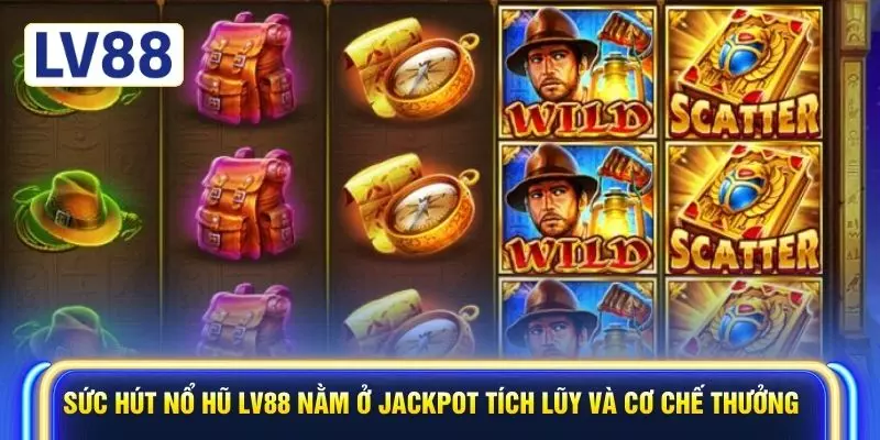 Sức hút nổ hũ LV88 nằm ở jackpot tích lũy và cơ chế thưởng
